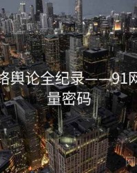 重磅网络舆论全纪录——91网页版流量密码