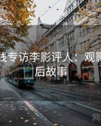 欧美在线专访李影评人：观影指南幕后故事