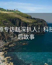 黑料资源专访赵深扒人：科技趋势幕后故事