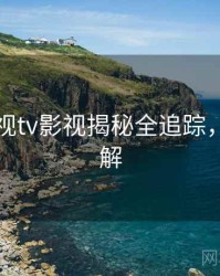 妖精影视tv影视揭秘全追踪，点击了解