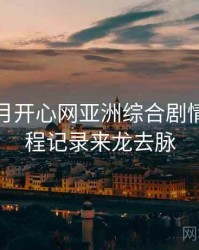 深爱五月开心网亚洲综合剧情解读全程记录来龙去脉